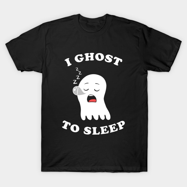 I Ghost To Sleep T-Shirt by dumbshirts